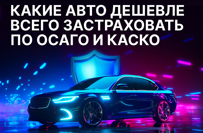 Какие автомобили в 2025 году дешевле всего застраховать по ОСАГО и КАСКО